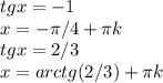 tgx= -1\\ x=-\pi / 4 + \pi k\\ tgx= 2/3 \\ x=arctg (2/3) + \pi k