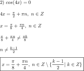 2) \ cos(4x) = 0\\\\ 4x = \frac{\pi}{2} + \pi n, \ n \in Z\\\\ x = \frac{\pi}{8} + \frac{\pi n}{4}, \ n \in Z\\\\ \frac{\pi}{8} + \frac{\pi n}{4} \ne \frac{\pi k}{8} \\\\ n \ne \frac{k - 1}{2}\\\\ \boxed{ x = \frac{\pi}{8} + \frac{\pi n}{4}, \ n \in Z \setminus \{\frac{k - 1}{2} | \ k \in Z \} }