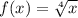 f(x)=\sqrt[4]{x}