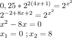 0,25*2^{2(4x+1)}=2^{x^2}\\2^{-2+8x+2}=2^{x^2}\\x^2-8x=0\\x_1=0\ ;x_2=8