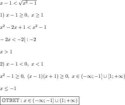 x - 1 < \sqrt{x^2 - 1}\\\\ 1) \ x -1 \geq 0, \ x \geq 1\\\\ x^2 -2x + 1 < x^2 - 1\\\\ -2x < -2 | : -2\\\\\ x 1\\\\ 2) \ x - 1 < 0, \ x < 1 \\\\ x^2 - 1 \geq 0, \ (x - 1)(x + 1) \geq 0, \ x \in (-\infty; -1] \cup [1; +\infty)\\\\ x \leq -1\\\\ \boxed{ \mathbb{OTBET}: x \in (-\infty;-1] \cup (1; +\infty)}