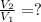 \frac{V_2}{V_1}= ?