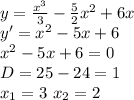 y=\frac{x^{3}}{3}-\frac{5}{2}x^2+6x&#10;\\ y' = x^2 - 5x + 6&#10;\\ x^2 - 5x + 6 = 0&#10;\\ D = 25 - 24 = 1&#10; \\ x_{1} = 3 \ x_{2} = 2&#10;