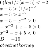 6)log1/x(x-5)<-2\\ x-5(1/x)^{-2}\\ x-5x^{-2}\\ x-5-x^{-2}0\\ -x^{-2}+x-50\\ x^{-2}-x+5<0\\ D=-19\\ otvet net korney