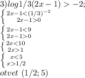 3)log1/3(2x-1)-2;\\ \left \{ {{2x-1<(1/3)^{-2}} \atop {2x-10}} \right.\\ \left \{ {{2x-1<9} \atop {2x-10}} \right.\\ \left \{ {{2x<10} \atop {2x1}} \right.\\ \left \{ {{x<5 \atop {x1/2}} \right.\\ otvet\ (1/2 ;5)