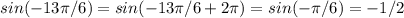 sin(-13\pi/6) = sin(-13\pi/6 + 2\pi) = sin(-\pi/6) = -1/2