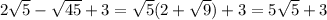 2\sqrt{5}-\sqrt{45}+3=\sqrt{5}(2+\sqrt{9})+3=5\sqrt{5}+3