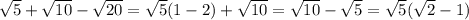 \sqrt{5}+\sqrt{10}-\sqrt{20}=\sqrt{5}(1-2)+\sqrt{10}=\sqrt{10}-\sqrt{5}=\sqrt{5}(\sqrt{2}-1)