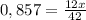 0,857 = \frac{12x}{42}