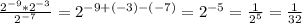 \frac{2^{-9}*2^{-3}}{2^{-7}}=2^{-9+(-3)-(-7)}=2^{-5}=\frac{1}{2^5}=\frac{1}{32}