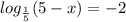 log_{\frac{1}{5}}(5-x)=-2\\\ \\\