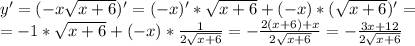 y'=(-x\sqrt{x+6})'=(-x)'*\sqrt{x+6}+(-x)*(\sqrt{x+6})'=\\=-1*\sqrt{x+6}+(-x)*\frac{1}{2\sqrt{x+6}}=-\frac{2(x+6)+x}{2\sqrt{x+6}}=-\frac{3x+12}{2\sqrt{x+6}}