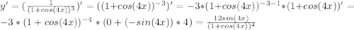 y'=(\frac{1}{(1+cos(4x))^3})'=((1+cos(4x))^{-3})'=-3*(1+cos(4x))^{-3-1}*(1+cos(4x))'=-3*(1+cos(4x))^{-4}*(0+(-sin(4x))*4)=\frac{12sin(4x)}{(1+cos(4x))^4}