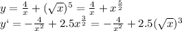 y=\frac{4}{x}+(\sqrt x)^5=\frac{4}{x}+x^\frac{5}{2}\\y`=-\frac{4}{x^2}+2.5x^\frac{3}{2}=-\frac{4}{x^2}+2.5(\sqrt x)^3