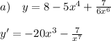 a)\quad y=8-5x^4+\frac{7}{6x^6}\\\\y'=-20x^3-\frac{7}{x^7}\\