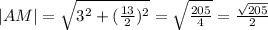 |AM|=\sqrt{3^2+(\frac{13}{2})^2}=\sqrt{\frac{205}{4}}=\frac{\sqrt{205}}{2}