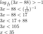 log_{\frac{1}{17}}(3x-88)-1\\3x-88<(\frac{1}{17})^{-1}\\3x-88<17\\3x<17+88\\3x<105\\x<35