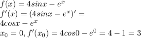 f(x) = 4sinx - e^{x}\\ f ' (x) = (4sinx - e^{x}) ' =\\ 4cosx -e^{x} \\ x_{0 } = 0 , f ' (x_{0 } ) = 4cos0 -e^{0} =4 -1 =3