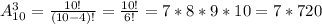 A^{3}_{10}=\frac{10!}{(10-4)!}=\frac{10!}{6!}=7*8*9*10 =7*720