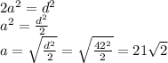 2a^2 = d^2\\ a^2 = \frac{d^2}{2}\\ a=\sqrt{\frac{d^2}{2}}=\sqrt{\frac{42^2}{2}}=21\sqrt{2}