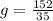 g = \frac{152}{35}