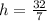 h = \frac{32}{7}