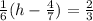 \frac{1}{6} (h - \frac{4}{7} ) = \frac{2}{3}