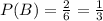 P(B)=\frac{2}{6}=\frac{1}{3}