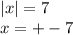 |x | = 7 \\ x = + - 7