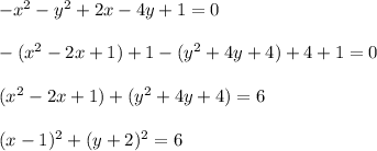 -x^2-y^2+2x-4y+1=0 \\ \\ -(x^2-2x+1)+1-(y^2+4y+4)+4+1=0 \\ \\ (x^2-2x+1)+(y^2+4y+4)=6 \\ \\ (x-1)^2+(y+2)^2=6