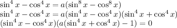 \sin^4x-\cos^4x=a(\sin^8x-\cos^8x)\\ \sin^4x-\cos^4x=a(\sin^4x-\cos^4x)(\sin^4x+\cos^4x)\\ (\sin^4 x-\cos^4x)(a(\sin^4x+\cos^4x)-1)=0