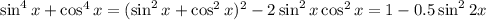 \sin^4x+\cos^4x=(\sin^2x+\cos^2x)^2-2\sin^2x\cos^2x=1-0.5\sin^22x