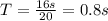 T=\frac{16s}{20}=0.8s