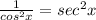 \frac 1 {cos^2 x} = sec^2 x