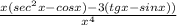 \frac {x (sec^2 x - cosx) - 3 (tgx - sinx))}{x^4}