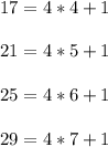 17 = 4*4 + 1\\\\ 21 = 4*5 + 1\\\\ 25 = 4*6 + 1\\\\ 29 = 4*7 + 1