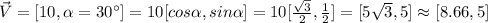 \vec V = [10, \alpha=30\°] = 10 [ cos \alpha , sin\alpha] = 10[\frac {\sqrt3}{2} , \frac 12] = [ {5 \sqrt3} , 5] \approx [8.66 , 5 ]