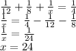 \frac{1}{12}+\frac{1}{8}+\frac{1}{x}=\frac{1}{4} \\\ \frac{1}{x}=\frac{1}{4}-\frac{1}{12}-\frac{1}{8} \\\ \frac{1}{x}=\frac{1}{24} \\\ x=24