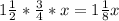 1\frac{1}{2}*\frac{3}{4}*x=1\frac{1}{8}x