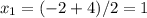 x_1=(-2+4)/2=1