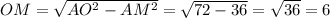 OM=\sqrt{AO^2-AM^2}=\sqrt{72-36}=\sqrt{36}=6