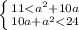 \left \{ {{11<a^2+10a} \atop {10a+a^2<24}} \right.