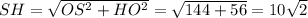 SH=\sqrt{OS^2+HO^2}=\sqrt{144+56}=10\sqrt{2}