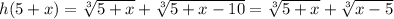 h(5+x)=\sqrt[3]{5+x}+\sqrt[3]{5+x-10}=\sqrt[3]{5+x}+\sqrt[3]{x-5}