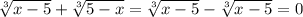 \sqrt[3]{x-5}+\sqrt[3]{5-x}=\sqrt[3]{x-5}-\sqrt[3]{x-5}=0