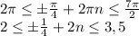 2\pi\leq б\frac{\pi}{4}+2\pi n \leq \frac{7\pi}{2} \\\ 2\leq б\frac{1}{4}+2n \leq 3,5