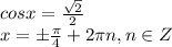 cosx=\frac{\sqrt2}{2} \\\ x=б\frac{\pi}{4}+2\pi n, n \in Z