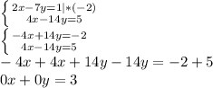 \left \{ {{2x-7y=1|*(-2)} \atop {4x-14y=5}} \right. \\\left \{ {{-4x+14y=-2} \atop {4x-14y=5}} \right. \\-4x+4x+14y-14y=-2+5 \\0x+0y=3