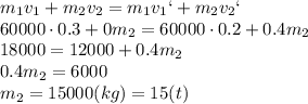 m_1v_1+m_2v_2=m_1v_1`+m_2v_2` \\\ 60000\cdot0.3+0m_2=60000\cdot0.2+0.4m_2 \\\ 18000=12000+0.4m_2 \\\ 0.4m_2=6000 \\\ m_2=15000(kg)=15(t)