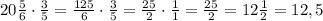 20\frac{5}{6} \cdot \frac{3}{5}=\frac{125}{6} \cdot \frac{3}{5}=\frac{25}{2} \cdot \frac{1}{1}=\frac{25}{2}=12\frac{1}{2}=12,5